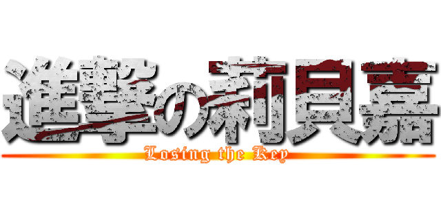 進撃の莉貝嘉 (Losing the Key)
