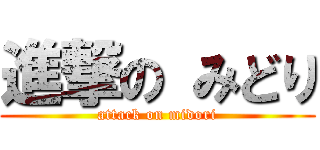 進撃の みどり (attack on midori)