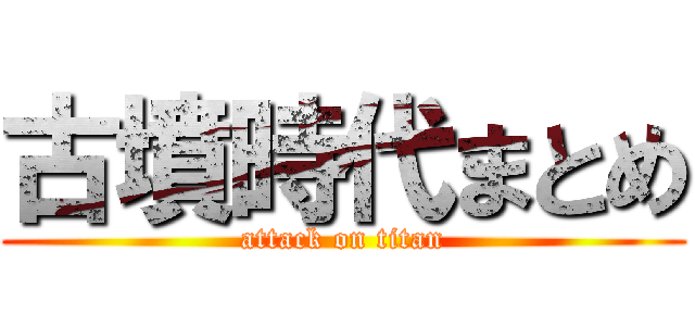 古墳時代まとめ (attack on titan)