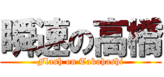 瞬速の高橋 (Flash on Takahashi)