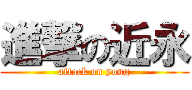 進撃の近永 (attack on yong)