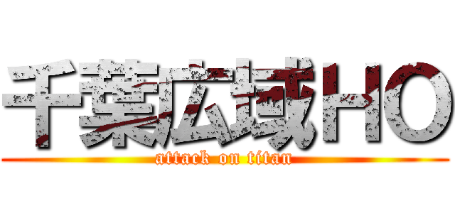 千葉広域ＨＯ (attack on titan)