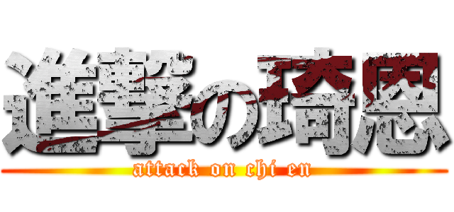 進撃の琦恩 (attack on chi en)