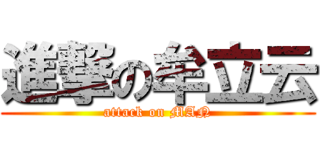 進撃の牟立云 (attack on MAN)