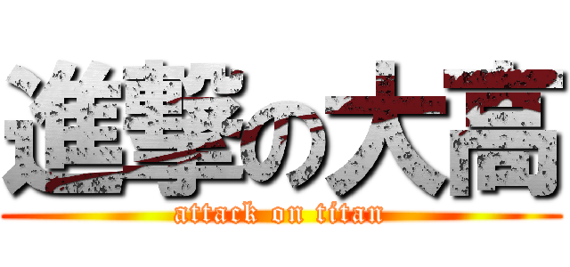 進撃の大高 (attack on titan)