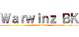 Ｗａｒｗｉｎｚ ＢＫ (attack on titan)