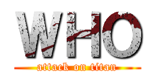 ＷＨＯ (attack on titan)