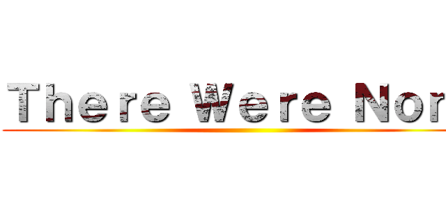 Ｔｈｅｒｅ Ｗｅｒｅ Ｎｏｎｅ ()