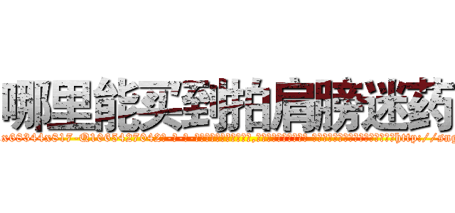 哪里能买到拍肩膀迷药 (哪里能买到拍肩膀迷药【电-话151x68344x817-Q1065427042元-吉-药-业】我们做的是长期生意,靠的是老客户长期支持 哪里能买到拍肩膀迷药在发表了一篇http://sngk.net/E4kPno

参考消息网我们做的是长期生意,靠的是老客户长期支持也许我们早该意识到，就连鲍勃·霍斯金斯（金球奖戏剧类电影男主角 
)
