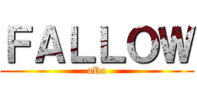 ＦＡＬＬＯＷ (aRa)