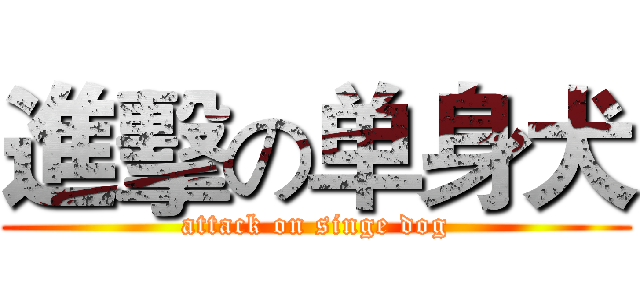 進擊の单身犬 (attack on singe dog)