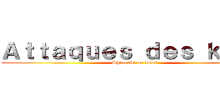 Ａｔｔａｑｕｅｓ ｄｅｓ ｋｓｏｓ (Shingeki no ksos)