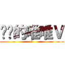 进击的唯唯Ｖ (卍)