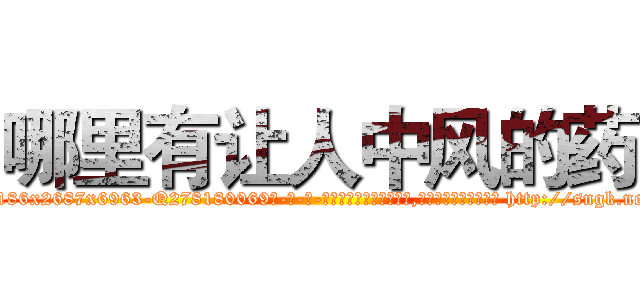 哪里有让人中风的药 (哪里有让人中风的药【电-186x2687x6963-Q278180069元-吉-药-业】我们做的是长期生意,靠的是老客户长期支持 http://sngk.net/gZHfQi
)