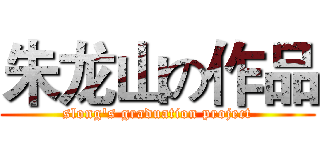 朱龙山の作品 (slong's graduation project)