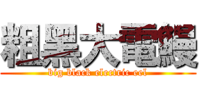 粗黑大電鰻 (big black electric eel)