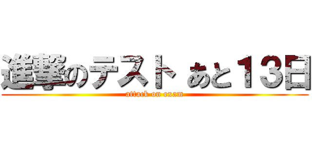 進撃のテスト あと１３日 (attack on exam)