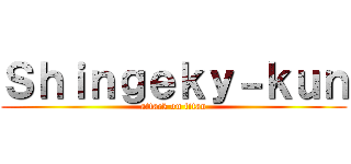 Ｓｈｉｎｇｅｋｙ－ｋｕｎ (attack on titan)
