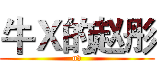 牛Ｘ的赵彤 (nb)