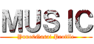 ＭＵＳＩＣ (Yuno0Gasai Profile)