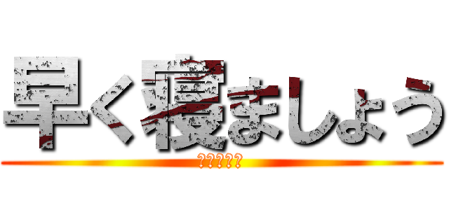 早く寝ましょう (ないちゃへ)