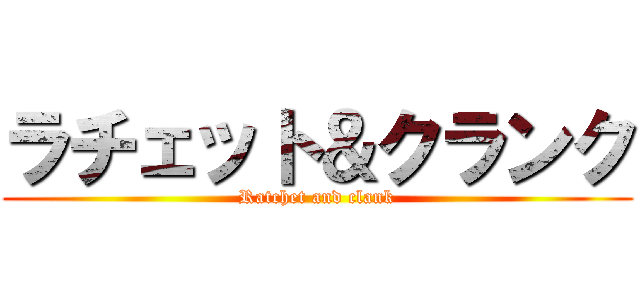 ラチェット＆クランク (Ratchet and clank)
