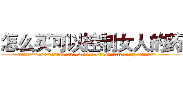 怎么买可以控制女人的药 (怎么买可以控制女人的药【电.话156x1318x7580-Q1991936399鑫宏药业】我们做的是长期生意,靠的是老客户长期支持
参考消息网2月20日报道 韩媒称，“剩女多、离婚率高的城市，房价一定会上涨。”这是中国经济学家金岩石2016年12月参加在上海举行的房地产相关论坛时说的话。
)