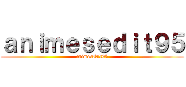 ａｎｉｍｅｓｅｄｉｔ９５ (animesedit95)