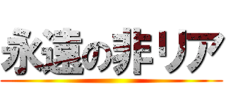 永遠の非リア ()