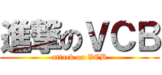 進撃のＶＣＢ (attack on VCB)