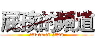 屁孩的頻道 (attack on titan)