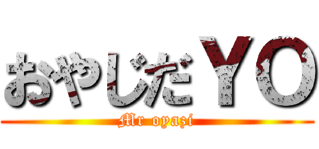 おやじだＹＯ (Mr oyazi)