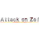 Ａｔｔａｃｋ ｏｎ Ｚｅｆ (attack on zef)