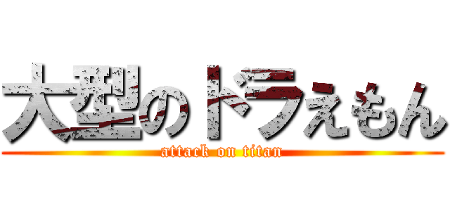 大型のドラえもん (attack on titan)