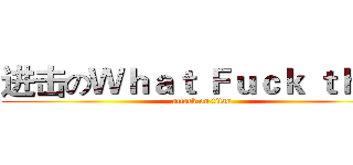 进击のＷｈａｔ Ｆｕｃｋ ｔｈｉｓ (attack on titan)