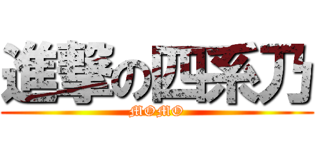 進撃の四系乃 (MOMO)