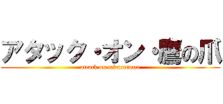 アタック・オン・鷹の爪 (attack on takanotume)