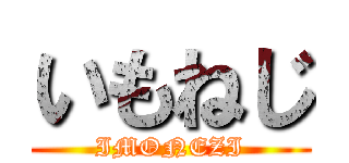 いもねじ (IMONEZI)