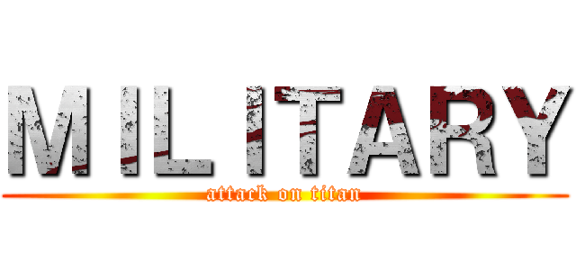 ＭＩＬＩＴＡＲＹ (attack on titan)