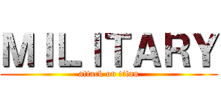 ＭＩＬＩＴＡＲＹ (attack on titan)
