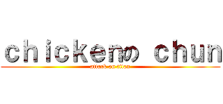 ｃｈｉｃｋｅｎの ｃｈｕｎ (attack on titan)