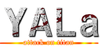 ＹＡＬａ (attack on titan)