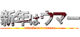 新年はウマー (attack on umaaaa)