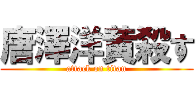 唐澤洋黄殺す (attack on titan)