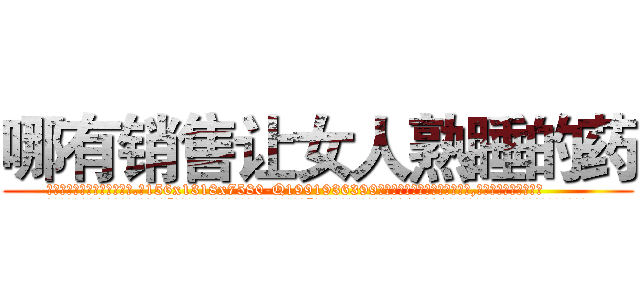 哪有销售让女人熟睡的药 (哪有销售让女人熟睡的药【电.话156x1318x7580-Q1991936399鑫宏药业】我们做的是长期生意,靠的是老客户长期支持
参考消息网2月20日报道 韩媒称，“剩女多、离婚率高的城市，房价一定会上涨。”这是中国经济学家金岩石2016年12月参加在上海举行的房地产相关论坛时说的话。
)