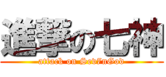 進撃の七神 (attack on Sev7nGod)