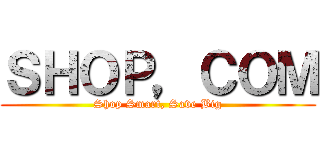 ＳＨＯＰ，ＣＯＭ (Shop Smart, Save Big)