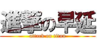 進撃の早延 (attack on titan)