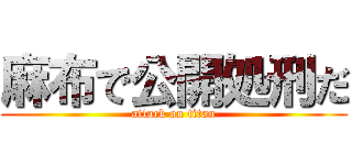 麻布で公開処刑だ (attack on titan)