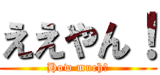 ええやん！ (How much?)